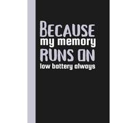 Because my memory runs on low battery always: Funny Gift Notebook Journal for Friends and Family