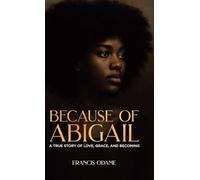 Because of Abigail: A True Story of Love, Grace, and Becoming