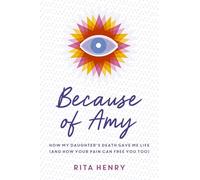 Because of Amy: How My Daughter's Death Gave Me Life (And How Your Pain Can Free You Too)