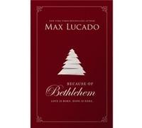 Because of Bethlehem by Max Lucado Max Lucado (Auteur)