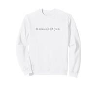 Because of Yes Motivation Positive Message Energy Hope Sweatshirt