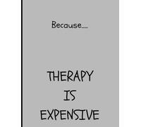 Because..... THERAPY IS EXPENSIVE - Writing Journal: 90 GSM, Ruled, Paperback.