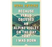 Because Venus Crossed an Alpine Violet on the Day that I Was Born by Mona Hvring Mona Hvring (Auteur)