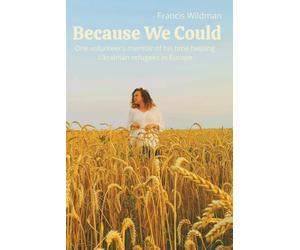 Because We Could: One volunteer’s memoir of his time helping Ukrainian refugees in Europe.