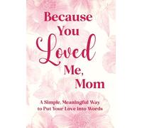 Because You Loved Me, Mom: A Fill-in-the-Blank Gift Book for Mom to Share Love, Memories, and Appreciation