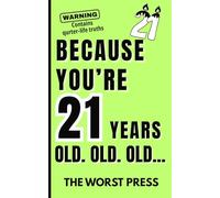 Because You're 21 Years Old. Old. OLD...: A Funny Adulting Gag Gift Book About Chaos, Surviving Your 20s, and College Life for Young Adults