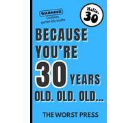 Because You're 30 Years Old. Old. OLD...: A hilarious gag gift for anyone turning 30 - because adulthood is funnier with sarcasm.