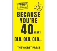 Because You're 40 Years Old. Old. OLD...: A hilarious gag gift for anyone turning 40 - because getting older should come with laughter.