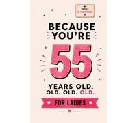 Because You're 55 Years Old. Old. OLD. For Ladies: 100 Brutally Honest Observations for Women Turning 55 - A Dark Humor Gag Gift Book for Her Best Friend, Sister or Husband