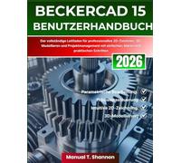 BeckerCAD 15 Benutzerhandbuch: Der vollständige Leitfaden für professionelles 2D-Zeichnen, 3D-Modellieren und Projektmanagement mit einfachen, klaren und praktischen Schritten