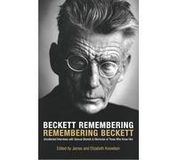 Beckett Remembering: Remembering Beckett: Uncollected Interviews with Samuel Beckett and Memories of Those Who Knew Him