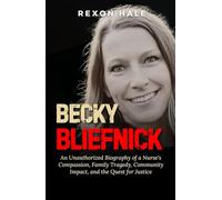 Becky Bliefnick: An Unauthorized Biography of a Nurse's Compassion, Family Tragedy, Community Impact, and the Quest for Justice