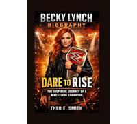 BECKY LYNCH BIOGRAPHY: Dare To Rise - The Inspiring Journey Of A Wrestling Champion
