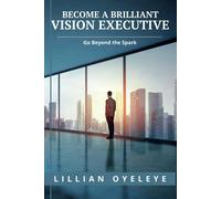 Become A Brilliant Vision Executive: Go Beyond The Spark