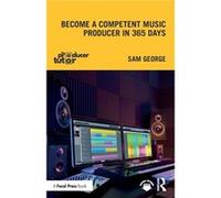 Become a Competent Music Producer in 365 Days by Sam George Sam George (Auteur)