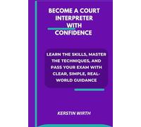 BECOME A COURT INTERPRETER WITH CONFIDENCE: learn the skills, master the techniques and pass your exam with clear, simple, real world guidance.