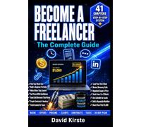 Become a Freelancer: The Complete Guide: Step-by-Step to Freelancing: Find Your Niche, Land Your First Client, and Earn Your First $1,000 in 30 Days