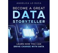 Become a Great Data Storyteller: Learn How You Can Drive Change With Data