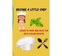 BECOME A LITTLE CHEF: DISCOVER SIMPLE ITALIAN RECIPES, LEARN WHILE HAVING FUN IN THE KITCHEN, WRITE YOUR FAVORITE RECIPES, 50 PAGES OF SIMPLE AND ... WITH YOUR PARENTS, GRANDPARENTS OR FRIENDS