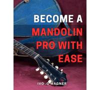 Become a Mandolin Pro with Ease: Master the Art of Mandolin Playing and Impress Any Audience with Simple Techniques