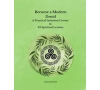 Become a Modern Druid: A Practical Initiation Course in 35 Spiritual Lessons