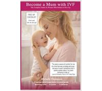 Become a Mum with IVF: The Complete Guide for Women Who Refuse to Give Up - Six Cycles, Three Children, One Honest Roadmap