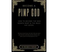 Become A PIMP GOD - How To Become The Man Women Want & The Mack She Needs: Subtle Mind Manipulation, Dating & Relationships Advice, And Pimpology Principles