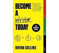 Become a Writer Today: The Complete Series: The Complete Series: Book 1: Yes, You Can Write! | Book 2: The Savvy Writer's Guide to Productivity | Book 3: The Art of Writing a Non-Fiction Book