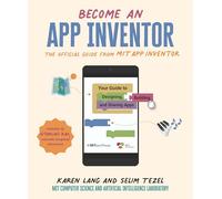 Become an App Inventor: The Official Guide from MIT App Inventor: Your Guide to Designing, Building, and Sharing Apps