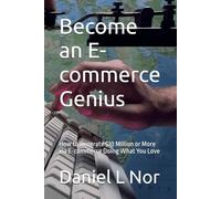 Become an E-commerce Genius: How to Generate $10 Million or More via E-commerce Doing What You Love