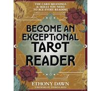 Become an Exceptional Tarot Reader: The Card Meanings & Skills You Need to Ace Every Reading