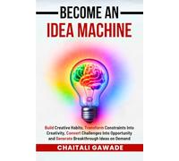 Become An Idea Machine: Ideas aren’t born, they’re built - and you can build them anytime you want.