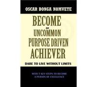 Become an Uncommon Purpose Driven Achiever Dare to Live Without Limits - Oscar Bonga Nomvete - Author Solutions Inc - Livre en Anglais Oscar Bonga NomveteOscar Bonga Nomvete (Auteur)
