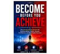 Become Before You Achieve: The Identity-Based System for Building Better Habits, Greater Confidence, and Meaningful Success