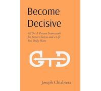 Become Decisive: GTD+: A Proven Framework for Better Choices and a Life You Truly Want