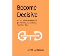 Become Decisive: GTD+ A Proven Framework for Better Choices and a Life You Truly Want - Joseph Chiabrera - Human Performance Database - ebook (ePub) - Livre