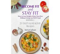 BECOME FIT and STAY FIT: How to Lose Weight at Your Own Pace Without Giving Up Tasty Food Edition 2