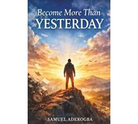 Become More Than Yesterday: The story of personal growth and self-discipline