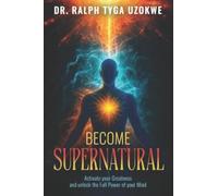 BECOME SUPERNATURAL: ActivateYour Greatness and Unlock the Full Power of Your Mind