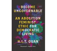 Become Ungovernable: An Abolition Feminist Ethic for Democratic Living