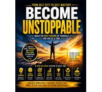 BECOME UNSTOPPABLE: From Self-Pity to Self-Mastery: Build the Best Version of Yourself One Day at a Time
