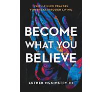Become What You Believe Faith-Filled Prayers for Breakthrough Living - Luther McKinstry - Charisma House - ebook (ePub) - Livre