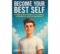 Become Your Best Self: A Teen Boy's Guide to Hygiene, Strength, and Confidence