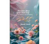 BECOME YOUR BEST SELF: YOUR ROADMAP TO A MORE MEANINGFUL LIFE.