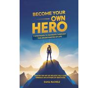 Become Your Own Hero: 7 Strategies to Navigate Through the Uncertainties of Life