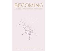 Becoming: A 30-Day Manifestation Guided Journal: Master Your Thought Patterns, Overcome Limiting Beliefs, and Align with Your Highest Self