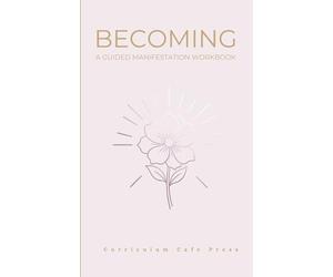 Becoming: A 30-Day Manifestation Guided Journal: Master Your Thought Patterns, Overcome Limiting Beliefs, and Align with Your Highest Self