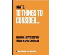 Becoming a Better B2B Tech Vendor in Sports and Media: 10 things to consider
