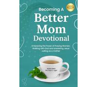 Becoming A Better Mom Devotional; Embracing the Power of Praying Women, Nurturing with Jesus, and Walking with God Sienna Bank