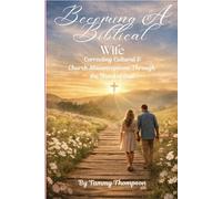 Becoming A Biblical Wife: Correcting Cultural & Church Misconceptions Through the Word of God